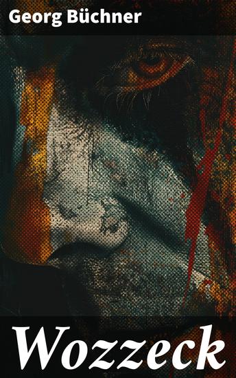 Wozzeck - Ein Soldat am Rande des Abgrunds: Ein bahnbrechendes Drama über Armut Wahnsinn und Unterdrückung - cover