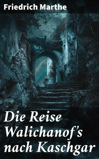 Die Reise Walichanof's nach Kaschgar - In den Spuren eines geheimnisvollen Entdeckers durch das exotische Zentralasien - cover