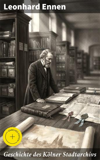 Geschichte des Kölner Stadtarchivs - Bereicherte Ausgabe Das Herz der rheinischen Geschichte: Ein Blick in das Kölner Archivwesen - cover