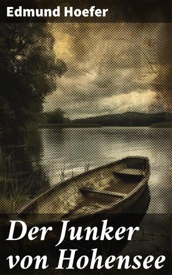Der Junker von Hohensee - Ein Adliger in Konflikt mit den gesellschaftlichen Konventionen des 19 Jahrhunderts - Ein historischer Roman voller Emotionen und politischer Intrigen - cover