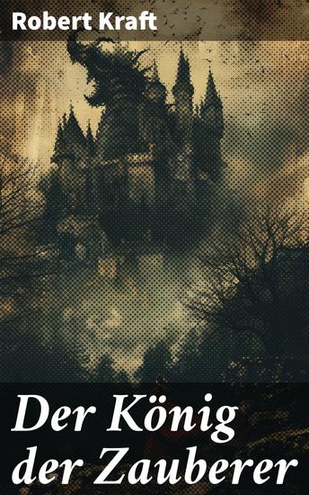 Der König der Zauberer - Auf der Suche nach dem legendären Zauberer - Magie Abenteuer und Gefahren in einer faszinierenden Fantasywelt - cover