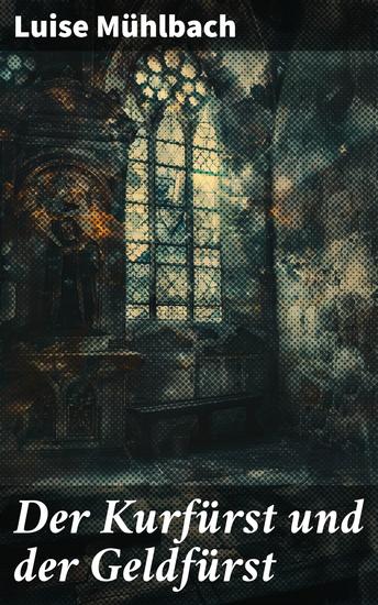 Der Kurfürst und der Geldfürst - Intrigen und Macht im 16 Jahrhundert: Ein historischer Adelsroman voller Liebe Verrat und Politik - cover