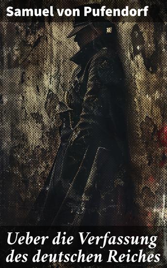 Ueber die Verfassung des deutschen Reiches - Eine Analyse der politischen Strukturen und Gesetze des Reiches - cover