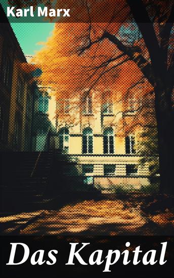 Das Kapital - Die kritische Analyse der kapitalistischen Wirtschaftsstruktur und die Suche nach sozialer Gerechtigkeit - cover