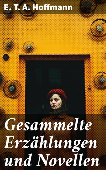Gesammelte Erzählungen und Novellen - Mystische Erzählungen voller Schauer und Phantasie - cover