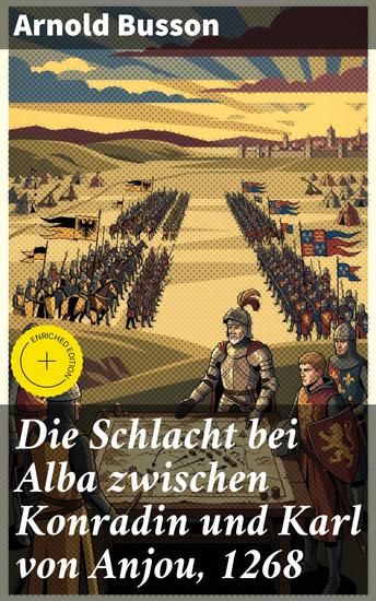 Die Schlacht bei Alba zwischen Konradin und Karl von Anjou 1268 - Bereicherte Ausgabe Intrigen und Schlachten: Ein faszinierender Blick auf das mittelalterliche Königsdrama von 1268 - cover