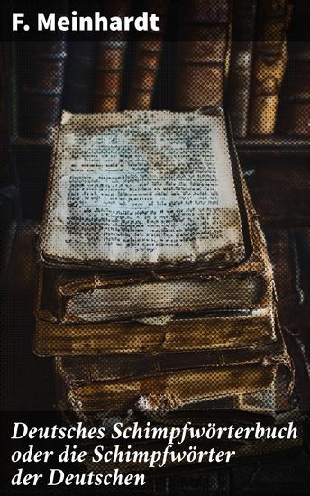 Deutsches Schimpfwörterbuch oder die Schimpfwörter der Deutschen - Eine faszinierende Studie über die Macht der deutschen Schmähwörter - cover