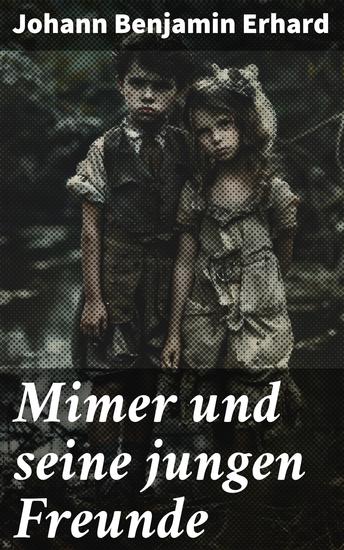 Mimer und seine jungen Freunde - Eine Reise in die Welt der antiken Mythologie und Legenden erzählt von einem weisen alten Mann und seinen neugierigen jungen Schülern - cover