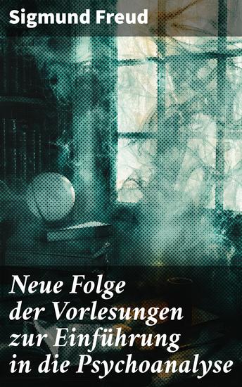 Neue Folge der Vorlesungen zur Einführung in die Psychoanalyse - Tiefgründige Einblicke in Freuds revolutionäre Psychologie - cover