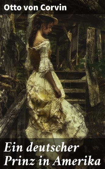 Ein deutscher Prinz in Amerika - Eine königliche Reise in die Neue Welt: Ein Prinz ein Abenteuer und die Wurzeln der deutsch-amerikanischen Beziehungen - cover