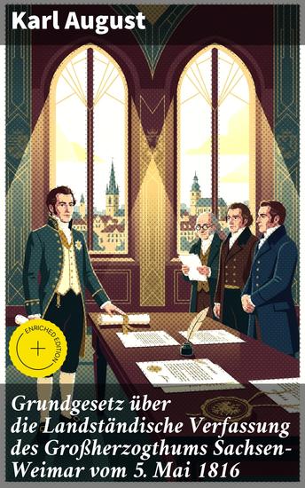 Grundgesetz über die Landständische Verfassung des Großherzogthums Sachsen-Weimar vom 5 Mai 1816 - Bereicherte Ausgabe Die Verfassung des Großherzogtums Sachsen-Weimar: Karl Augusts rechtliches Erbe im 19 Jahrhundert - cover
