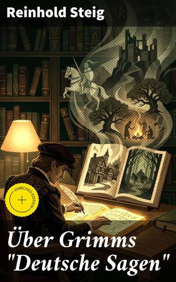Über Grimms "Deutsche Sagen" - Bereicherte Ausgabe Analyse der deutschen Sagen: Kulturhistorische Einblicke und literarische Interpretationen - cover