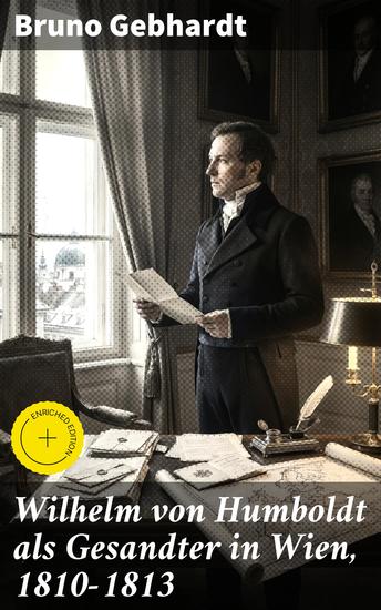 Wilhelm von Humboldt als Gesandter in Wien 1810–1813 - Bereicherte Ausgabe Einblick in die politische Welt von Wilhelm von Humboldt in Wien - cover