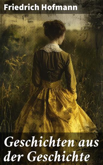 Geschichten aus der Geschichte - Eine unvergessliche Reise durch die Vergangenheit mit faszinierenden Erzählungen und authentischen Charakteren - cover