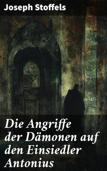 Die Angriffe der Dämonen auf den Einsiedler Antonius - Ein Einsiedler im Kampf gegen die dunklen Mächte der Wüste und der Seele - cover
