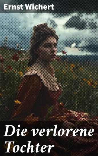 Die verlorene Tochter - Eine Reise der Selbstfindung durch gesellschaftliche Spannungen und innere Konflikte im 19 Jahrhundert - cover