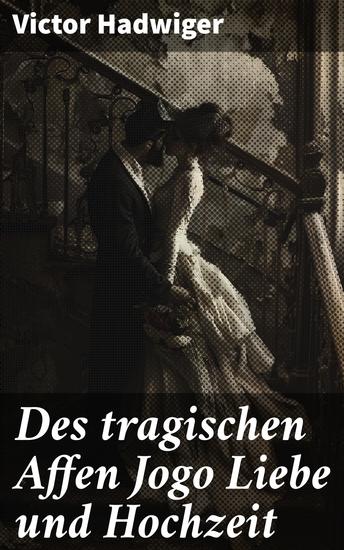 Des tragischen Affen Jogo Liebe und Hochzeit - Eine magische Liebesgeschichte zwischen Mensch und Affe enthüllt die Grenzen der Realität und die Absurdität des Schicksals - cover