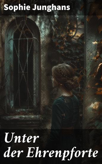 Unter der Ehrenpforte - Intrigen Machtspiele und Liebe im 18 Jahrhundert: Ein faszinierender Einblick in die Welt des Adels - cover