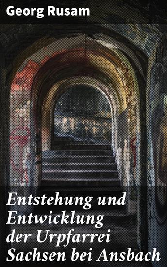 Entstehung und Entwicklung der Urpfarrei Sachsen bei Ansbach - Die Enstehung einer bayerischen Urpfarrei: Historische Analyse und lokale Bedeutung - cover