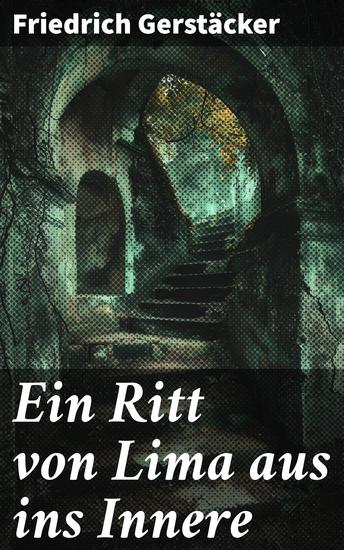 Ein Ritt von Lima aus ins Innere - Eine gefährliche Expedition ins unerforschte südamerikanische Landesinnere - cover