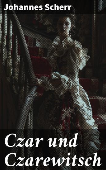 Czar und Czarewitsch - Intrigen und Machtspiele im zaristischen Russland des 19 Jahrhunderts - cover