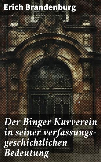 Der Binger Kurverein in seiner verfassungs-geschichtlichen Bedeutung - Demokratische Prozesse und politische Strukturen: Eine Analyse des Binger Kurvereins im deutschen Kontext - cover