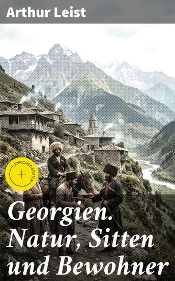 Georgien Natur Sitten und Bewohner - Bereicherte Ausgabe Eine Entdeckungsreise durch das geheimnisvolle Georgien - cover