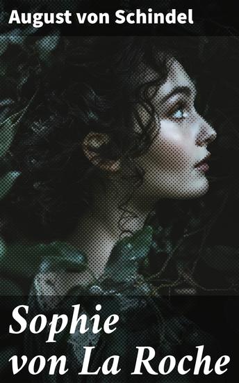 Sophie von La Roche - Ein faszinierendes Porträt einer einflussreichen Schriftstellerin des 18 Jahrhunderts und ihrer literarischen Welt - cover