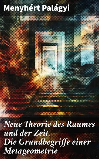 Neue Theorie des Raumes und der Zeit Die Grundbegriffe einer Metageometrie - Die Metageometrie: Ein revolutionärer Blick auf Raum und Zeit - cover