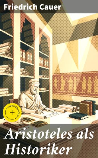 Aristoteles als Historiker - Bereicherte Ausgabe Eine zeitlose Analyse der historiographischen Methoden des antiken Philosophen - cover