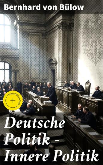 Deutsche Politik – Innere Politik - Bereicherte Ausgabe Ein tiefer Einblick in die politischen Herausforderungen und Chancen des deutschen Reiches im 20 Jahrhundert - cover