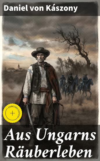 Aus Ungarns Räuberleben - Bereicherte Ausgabe Ein fesselnder Einblick in das rauhe Leben ungarischer Räuberbanden im 19 Jahrhundert - cover