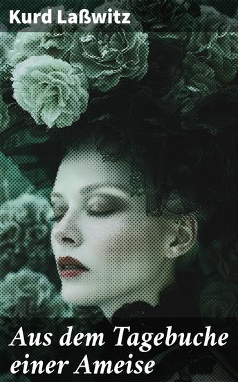 Aus dem Tagebuche einer Ameise - Eine faszinierende Reise in die Welt der Ameisen durch poetische Sprache und wissenschaftliche Genauigkeit - cover