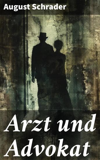 Arzt und Advokat - Ein fesselnder Klassiker über Moral Ethik und Berufsethik in der deutschen Provinz - cover