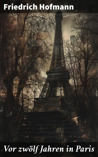 Vor zwölf Jahren in Paris - Eine leidenschaftliche Liebe im Paris des 19 Jahrhunderts zwischen politischen Unruhen und gesellschaftlichen Veränderungen - cover