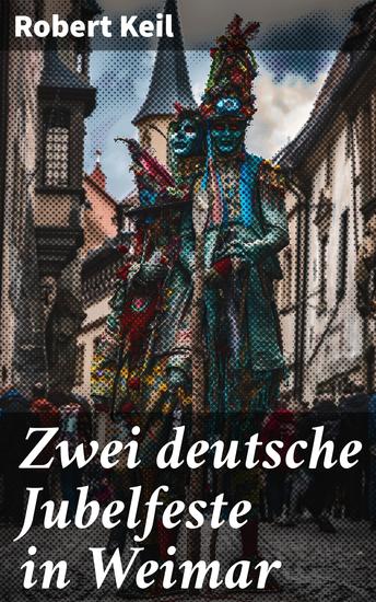 Zwei deutsche Jubelfeste in Weimar - Kulturelle Feiern und politische Ereignisse in Weimar - cover