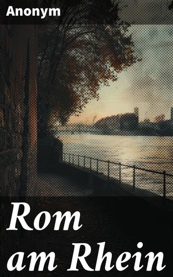 Rom am Rhein - Ein fesselnder Blick in die römische Geschichte am Rheinufer - cover