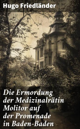 Die Ermordung der Medizinalrätin Molitor auf der Promenade in Baden-Baden - Geheimnisse und Intrigen in Baden-Baden: Ein fesselnder historischer Krimi - cover