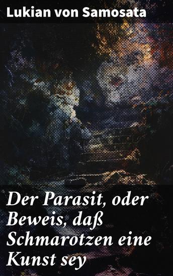 Der Parasit oder Beweis daß Schmarotzen eine Kunst sey - Die kunstvolle List der Schmarotzer in Lukians Satire - cover