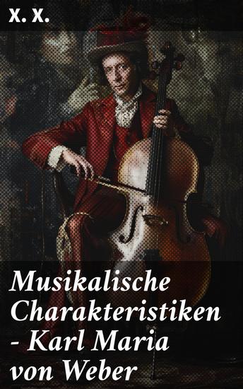 Musikalische Charakteristiken – Karl Maria von Weber - Eine detaillierte Analyse der musikalischen Genialität von Karl Maria von Weber - cover