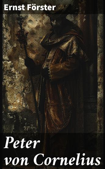 Peter von Cornelius - Meister der romantischen Historienmalerei: Eine detaillierte Analyse von Peter von Cornelius' künstlerischem Erbe - cover