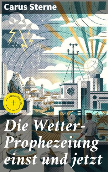 Die Wetter-Prophezeiung einst und jetzt - Bereicherte Ausgabe Von antiker Weisheit zur modernen Wissenschaft: Die Evolution der Wettervorhersage - cover