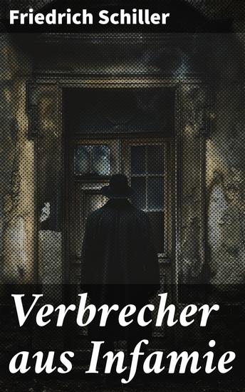 Verbrecher aus Infamie - Intrigen Macht und moralische Dilemmata im 17 Jahrhundert: Ein deutscher Klassiker entführt in die dunklen Seiten der Macht - cover
