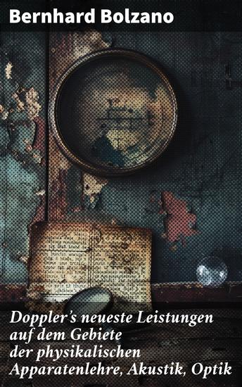 Doppler's neueste Leistungen auf dem Gebiete der physikalischen Apparatenlehre Akustik Optik - Ein Meisterwerk der Naturwissenschaften und Ingenieurwissenschaften - cover