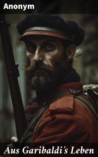 Aus Garibaldi's Leben - Ein unvergesslicher Held im Wirbel der Geschichte - cover