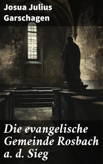 Die evangelische Gemeinde Rosbach a d Sieg - Einblick in religiöse Praktiken und Gemeinschaftsstrukturen - cover