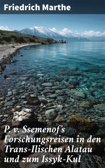 P v Ssemenof's Forschungsreisen in den Trans-Ilischen Alatau und zum Issyk-Kul - Eine odyssee durch das unbekannte Zentralasien - cover