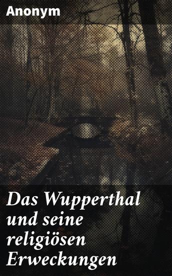Das Wupperthal und seine religiösen Erweckungen - Geheimnisvolle Glaubenswelten im Wupperthal enthüllt - cover