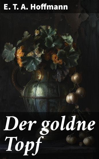 Der goldne Topf - Eine faszinierende Verbindung von Realität und Fantasie in der romantischen Literatur - cover