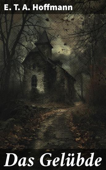 Das Gelübde - Ein dunkles Gelübde und unheimliche Intrigen in der romantischen Welt von E T A Hoffmann - cover